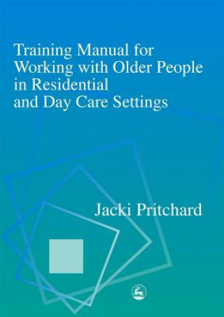 Kniha Training Manual for Working with Older People in Residential and Day Care Settings Jacki Pritchard