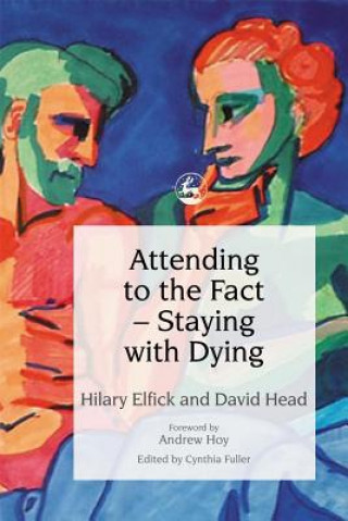 Kniha Attending to the Fact - Staying with Dying Hilary Elfick