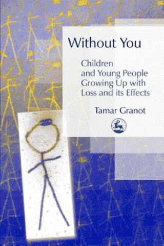 Carte Without You - Children and Young People Growing Up with Loss and its Effects Tamar Granot