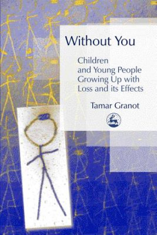 Book Without You - Children and Young People Growing Up with Loss and its Effects Tamar Granot