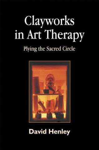 Könyv Clayworks in Art Therapy David R. Henley
