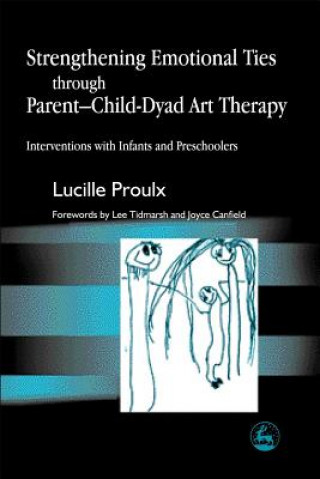 Könyv Strengthening Emotional Ties through Parent-Child-Dyad Art Therapy Lucille Proulx