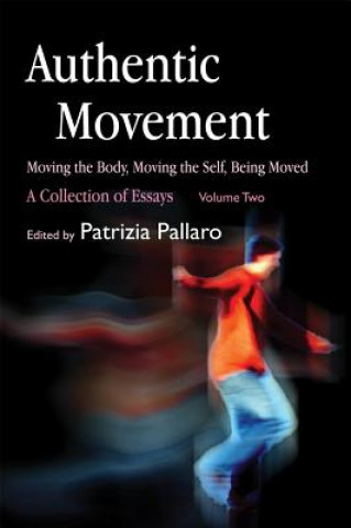 Carte Authentic Movement: Moving the Body, Moving the Self, Being Moved Patrizia Pallaro