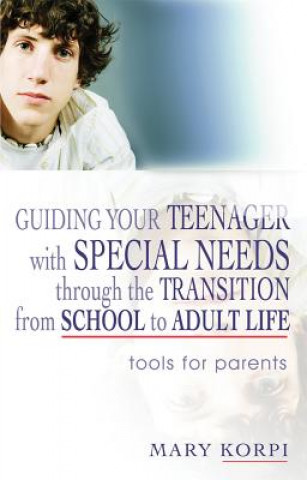 Книга Guiding Your Teenager with Special Needs through the Transition from School to Adult Life Mary Korpi