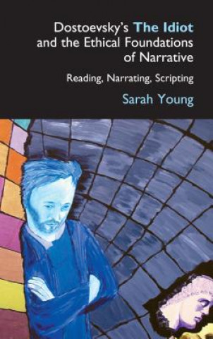 Livre Dostoevsky's The Idiot and the Ethical Foundations of Narrative Sarah Young