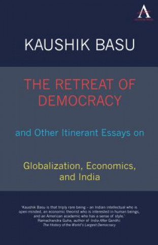 Carte Retreat of Democracy and Other Itinerant Essays on Globalization, Economics, and India Kaushik Basu