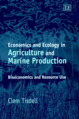 Kniha Economics and Ecology in Agriculture and Marine - Bioeconomics and Resource Use C.A. Tisdell