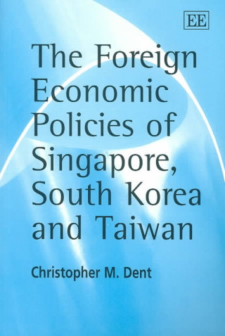 Kniha Foreign Economic Policies of Singapore, South Korea and Taiwan Christopher M. Dent