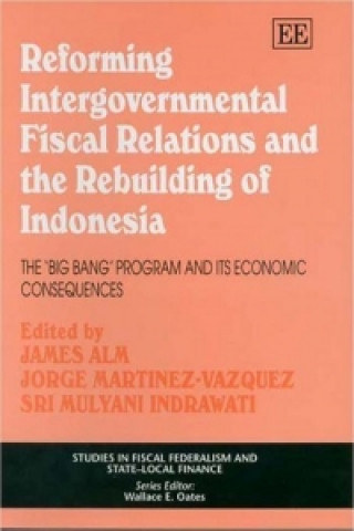 Carte Reforming Intergovernmental Fiscal Relations and - the Rebuilding of Indonesia - The 'Big Bang' Program and its Economic Consequences James Robert Alm