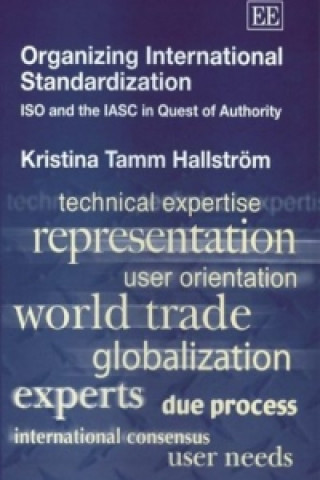 Könyv Organizing International Standardization - ISO and the IASC in Quest of Authority Kristina Tamm Hallstrom