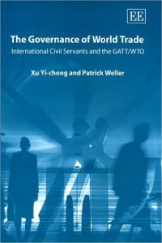 Kniha Governance of World Trade - International Civil Servants and the GATT/WTO Patrick Weller