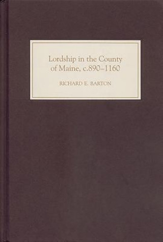 Книга Lordship in the County of Maine, c.890-1160 Richard E. Barton