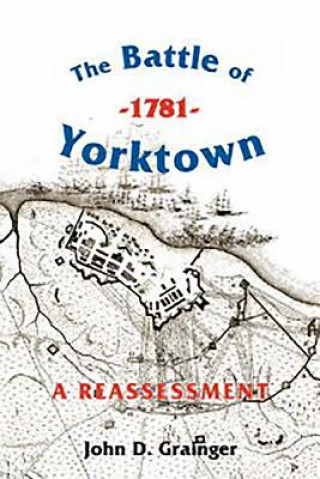 Könyv Battle of Yorktown, 1781: A Reassessment John D. Grainger