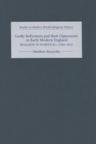 Könyv Godly Reformers and their Opponents in Early Modern England Matthew Reynolds