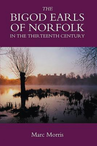 Kniha Bigod Earls of Norfolk in the Thirteenth Century Marc Morris