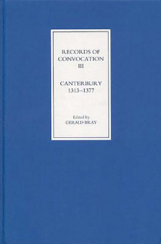 Carte Records of Convocation III: Canterbury, 1313-1377 Gerald Bray