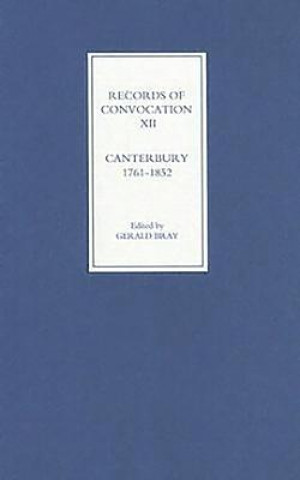 Kniha Records of Convocation XII: Canterbury, 1761-1852 Gerald Bray