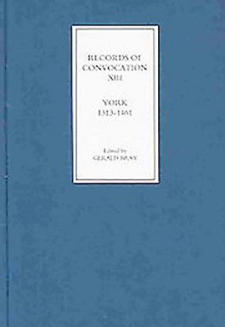 Libro Records of Convocation XIII: York, 1313-1461 Gerald Bray