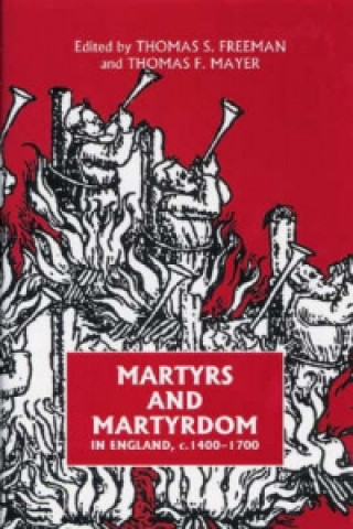 Kniha Martyrs and Martyrdom in England, c.1400-1700 Mr. Thomas S. Freeman