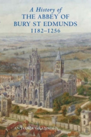 Carte History of the Abbey of Bury St Edmunds, 1182-1256 Antonia Gransden