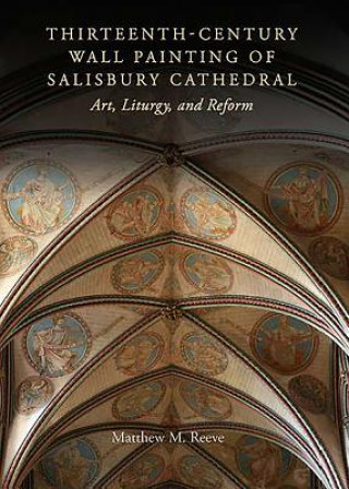 Könyv Thirteenth-Century Wall Painting of Salisbury Cathedral Matthew M. Reeve