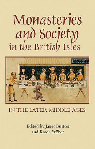 Könyv Monasteries and Society in the British Isles in the Later Middle Ages Janet Burton