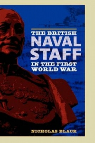 Kniha British Naval Staff in the First World War Nicholas Black
