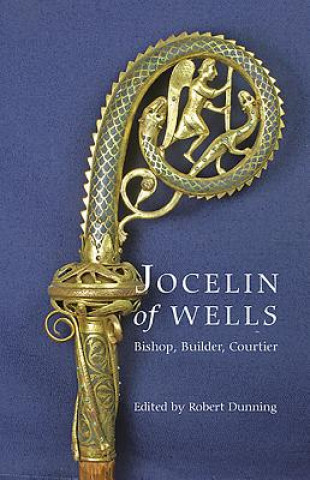 Carte Jocelin of Wells: Bishop, Builder, Courtier Robert Dunning