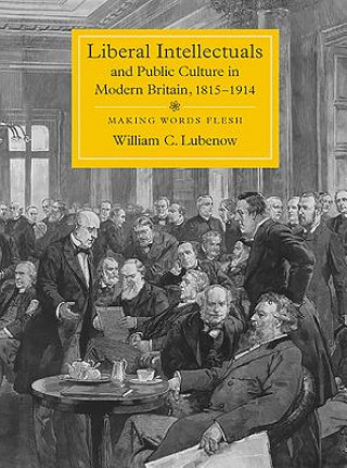 Carte Liberal Intellectuals and Public Culture in Modern Britain, 1815-1914 William .C. Lubenow