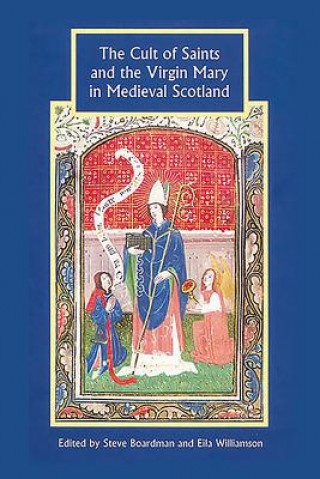 Könyv Cult of Saints and the Virgin Mary in Medieval Scotland Steve Boardman