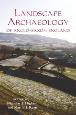 Kniha Landscape Archaeology of Anglo-Saxon England Nicholas J. Higham