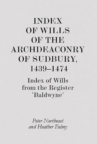 Carte Index of Wills of the Archdeaconry of Sudbury, 1439-1474 Peter Northeast