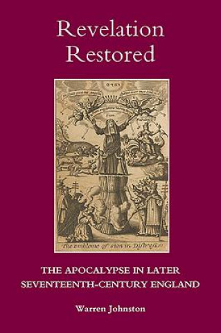 Książka Revelation Restored: The Apocalypse in Later Seventeenth-century England Warren Johnston