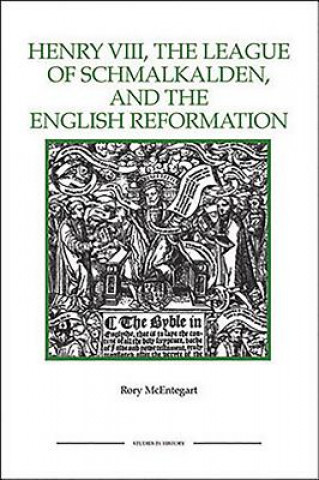 Kniha Henry VIII, the League of Schmalkalden, and the English Reformation Rory McEntegart