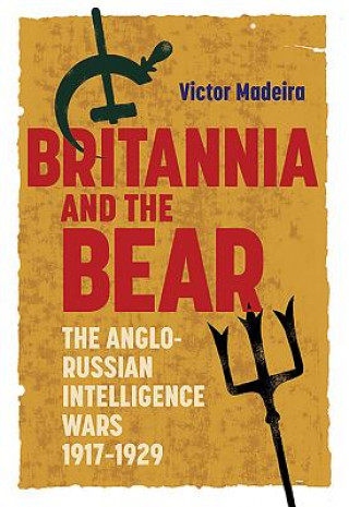 Kniha Britannia and the Bear - The Anglo-Russian Intelligence Wars, 1917-1929 Victor Madeira