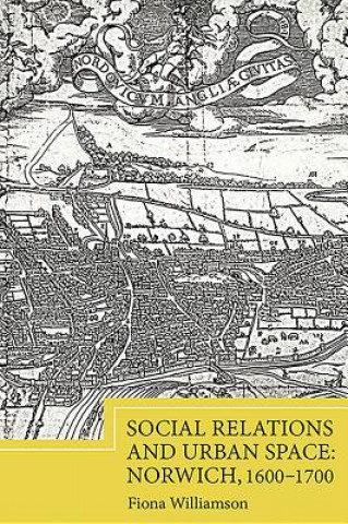 Książka Social Relations and Urban Space: Norwich, 1600-1700 Fiona Williamson