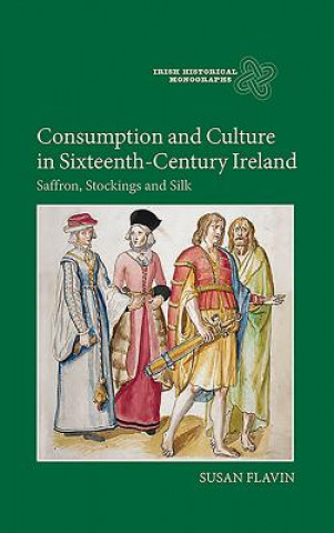 Książka Consumption and Culture in Sixteenth-Century Ireland Susan Flavin