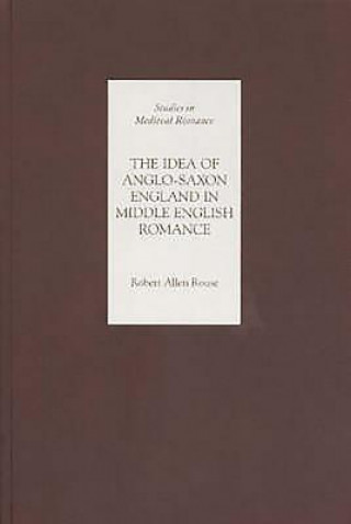 Kniha Idea of Anglo-Saxon England in Middle English Romance Robert Allen Rouse