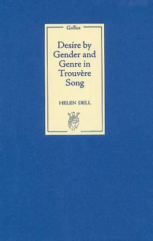 Kniha Desire by Gender and Genre in Trouvere Song Helen Dell