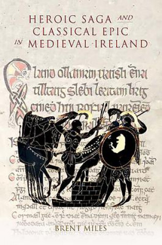 Knjiga Heroic Saga and Classical Epic in Medieval Ireland Brent Miles