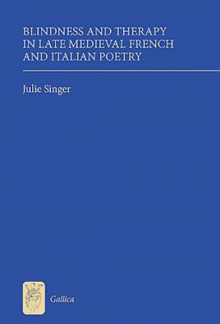 Kniha Blindness and Therapy in Late Medieval French and Italian Poetry Julie Singer