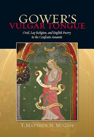 Buch Gower's Vulgar Tongue: Ovid, Lay Religion, and English Poetry in the Confessio Amantis T. Matthew