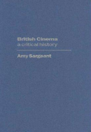 Kniha British Cinema: A Critical and Interpretive History Amy Sargeant