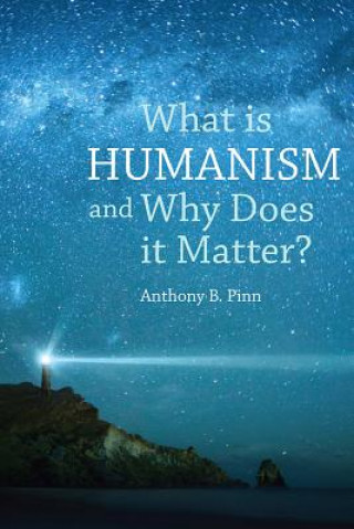 Carte What is Humanism and Why Does it Matter? Anthony B. Pinn