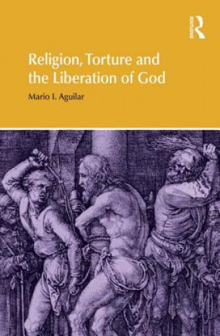 Carte Religion, Torture and the Liberation of God Mario I. Aguilar