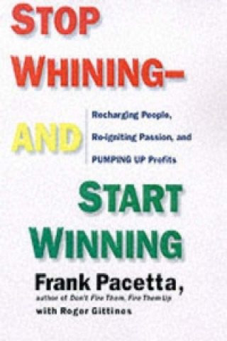 Książka Stop Whining and Start Winning Recharging People, Re-Igniting Passion An d Pumping Up Profits Frank Pacetta