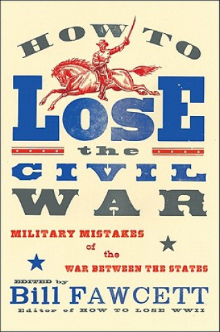 Knjiga How to Lose the Civil War Bill Fawcett