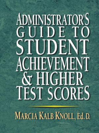 Książka Administrator's Guide To Student Achievement and Higher Test Scores Marcia Kalb Knoll