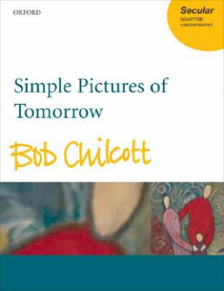 Materiale tipărite Simple Pictures of Tomorrow Bob Chilcott