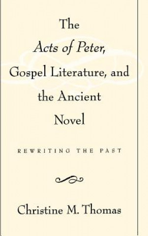 Książka Acts of Peter, Gospel Literature, and the Ancient Novel Christine M. Thomas